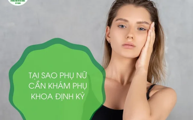 TẠI SAO PHỤ NỮ CẦN KHÁM PHỤ KHOA ĐỊNH KỲ