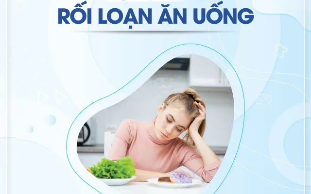 HẬU QUẢ CỦA VIỆC RỐI LOẠN ĂN UỐNG
