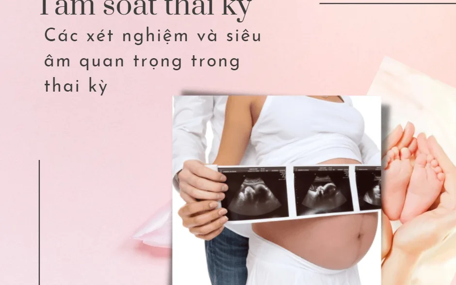 Các xét nghiệm và siêu âm quan trọng trong thai kỳ